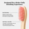 Designed for a better daily brushing experience: soft bristles and a bamboo handle